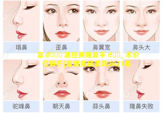 富 💐 源经典隆鼻手 🕸 术价位解析(富源美容美发2021最新消息)